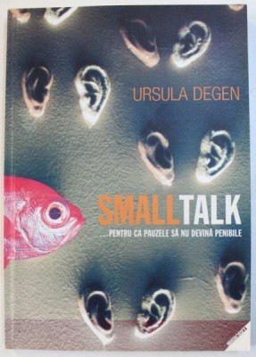 SMALL TALK ...PENTRU CA PAUZELE SA NU DEVINA PENIBILE de URSULA DEGEN , 2005 foto