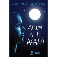 Acum ai fi acasa - Kathleen Glasgow, editia 2022