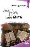 Fals eseu despre vanitate/Florin Logresteanu