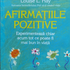 Afirmatiile Pozitive Experimenteaza Chiar Acum Tot Ce Poate F - Louise L. Hay ,560810