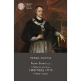 Frater Emericus - A főpap &eacute;s politikus - Esterh&aacute;zy Imre (1664-1745) - Forg&oacute; Andr&aacute;s
