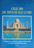 CELE 100 DE MINUNI ALE LUMII. CALATORIE PRINTRE IMPRESIONANTE CREATII ARCHITECTURALE-COLECTIV-250194