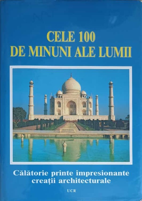 CELE 100 DE MINUNI ALE LUMII. CALATORIE PRINTRE IMPRESIONANTE CREATII ARCHITECTURALE-COLECTIV-250194