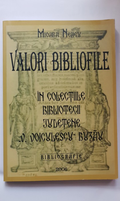 Valori bibliofile &icirc;n colecțiile Bibliotecii Județene &quot;V. Voiculescu&quot; Buzău-Neagu