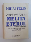 OPERATIUNILE MELITA SI ETERUL , ISTORIA EUROPEI LIBERE PRIN DOCUMENTE DE SECURITATE de MIHAI PELIN , 1999