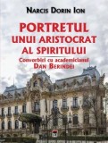 Portretul unui aristocrat al spiritului. Convorbiri cu academicianul Dan Berindei/Narcis Dorin Ion