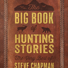 The Big Book of Hunting Stories: The Very Best of Steve Chapman