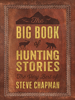 The Big Book of Hunting Stories: The Very Best of Steve Chapman foto