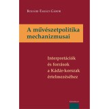 A műv&eacute;szetpolitika mechanizmusai - Bolv&aacute;ri-Tak&aacute;cs G&aacute;bor