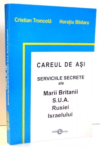 CAREUL DE ASI, SERVICIILE SECRETE ALE MARII BRITANII, S.U.A., RUSIEI, ISRAELULUI de CRISTIAN TRANCOTA, HORATIU BLINDARU , 2004 *PREZINTA SUBLINIERI IN