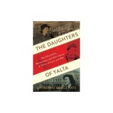 The Daughters of Yalta: The Churchills, Roosevelts, and Harrimans: A Story of Love and War