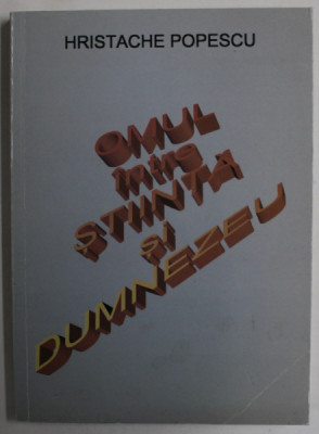 OMUL INTRE STIINTA SI DUMNEZEU de HRISTACHE POPESCU , 2006 , DEDICATIE * foto