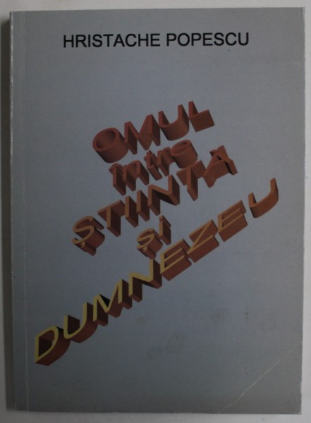 OMUL INTRE STIINTA SI DUMNEZEU de HRISTACHE POPESCU , 2006 , DEDICATIE *