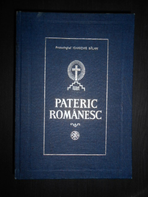 Arhimandrit Ioanichie Balan - Patericul Romanesc (1990, editie cartonata)