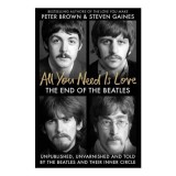 Cumpara ieftin All You Need Is Love The End of the Beatles - Unpublished, Unvarnished and Told by the Beatles and Their Inner Circle
