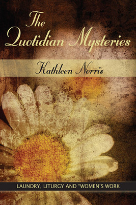 The Quotidian Mysteries: Laundry, Liturgy and Woman&#039;s &quot;&quot;Work&quot;&quot;