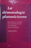 La demonologie platonicienne. Histoire de la notion de Daimon de Platon aux derniers neoplatoniciens - Andrei Timotin