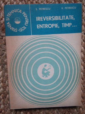 S. Petrescu - Ireversibilitate, entropie, timp ... foto
