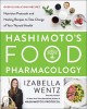 Hashimoto&#039;s Food Pharmacology: Nutrition Protocols and Healing Recipes to Take Charge of Your Thyroid Health