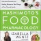 Hashimoto&#039;s Food Pharmacology: Nutrition Protocols and Healing Recipes to Take Charge of Your Thyroid Health