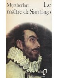 Henry de Montherlant - Le maitre de Santiago (Editia: 1978)