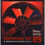 Szabads&aacute;g t&eacute;r &#039;89 - A rendszerv&aacute;ltoztat&aacute;s akt&aacute;i I. - A rendszerv&aacute;ltoztat&aacute;s akt&aacute;i I. - R&aacute;kay Philip