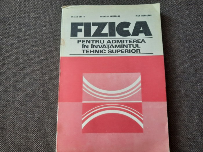 FIZICA PENTRU ADMITEREA IN INVATAMANTUL TEHNIC SUPERIOR TRAIAN CRETU RF22/4