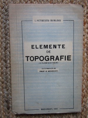 ELEMENTE DE TOPOGRAFIE - I. Petrescu Burloiu - 1942, 194 p. cu 12 pl., 81 fig. foto