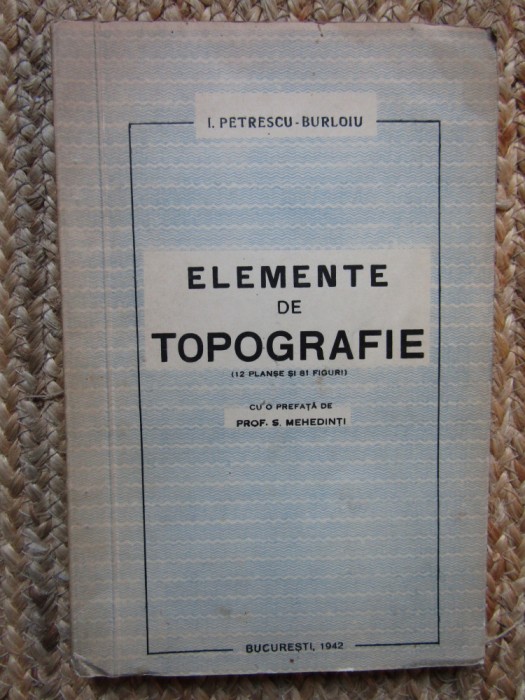ELEMENTE DE TOPOGRAFIE - I. Petrescu Burloiu - 1942, 194 p. cu 12 pl., 81 fig.