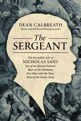 The Sergeant: The Incredible Life of Nicholas Said: A Slave of the Ottomans, a Free Man with the Czars, a Hero of the Union Army foto