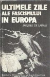 Ultimele zile ale fascismului in Europa (cartonata) - Jacques de Launay