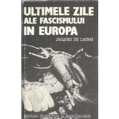 Ultimele zile ale fascismului in Europa (cartonata) - Jacques de Launay