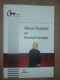 Alexa Visarion sau destinul vocatiei