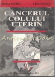 Cumpara ieftin Cancerul Colului Uterin - Rodica Anghel, I. Balanescu