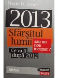 Marie D. Jones - 2013, sfarsitul lumii sau un nou inceput? Ce va fi dupa 2012 (Editia: 2013)
