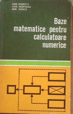 Baze Matematice pentru Calculatoare Numerice - Dan Ionescu foto