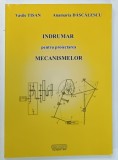 INDRUMAR PENTRU PROIECTAREA MECANISMELOR de VASILE TISAN si ANAMARIA DASCALESCU, 2010