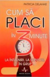 CUM SA PLACI IN 3 MINUTE, LA INTALNIRI, LA SERVICIU, IN GRUP de PATRICIA DELAHAIE, 2007