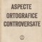 Aspecte ortografice controversate
