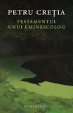 Testamentul unui eminescolog - Petru Cretia - Studii literare, critica literara