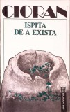 Ispita de a Exista - Emil Cioran - Humanitas, 1992 - Filosofie, Limba Romana, Stare Buna