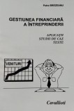 FINANTAREA SI GESTIUNEA FINANCIARA A INTREPRINDERII (PLICATII STUDII DE CAZ TESTE)- PETRE BREZEANU