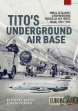 Tito&#039;s Underground Air Base: Bihac (Zeljava) Underground Yugoslav Air Force Base, 1964-1992