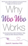 Why Woo Woo Works: The Science Behind Crystals, Reiki and the Things That the Age of Reason Tried to Quash