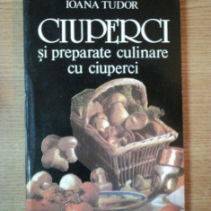CIUPERCI SI PREPARATE CULINARE CU CIUPERCI de IOANA TUDOR , 1996