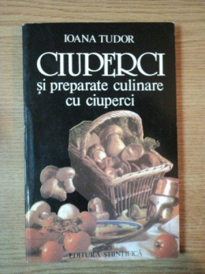 CIUPERCI SI PREPARATE CULINARE CU CIUPERCI de IOANA TUDOR , 1996 foto