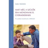 Amit m&eacute;g a sz&uuml;lők sem mondanak el gyermekeiknek - T&iacute;z szab&aacute;ly fiataloknak a Bibli&aacute;b&oacute;l - Giulio Michelini