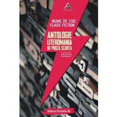 Nume de cod: Flash fiction. Antologie Literomania de proză scurtă