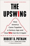 The Upswing: How America Came Together a Century Ago and How We Can Do It Again