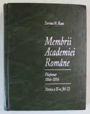 MEMBRII ACADEMIEI ROMANE , DICTIONAR , 1866 - 2016 , PARTEA A II - A , LITERELE M - Z , EDITIA A V - A de DORINA N. RUSU , 2016